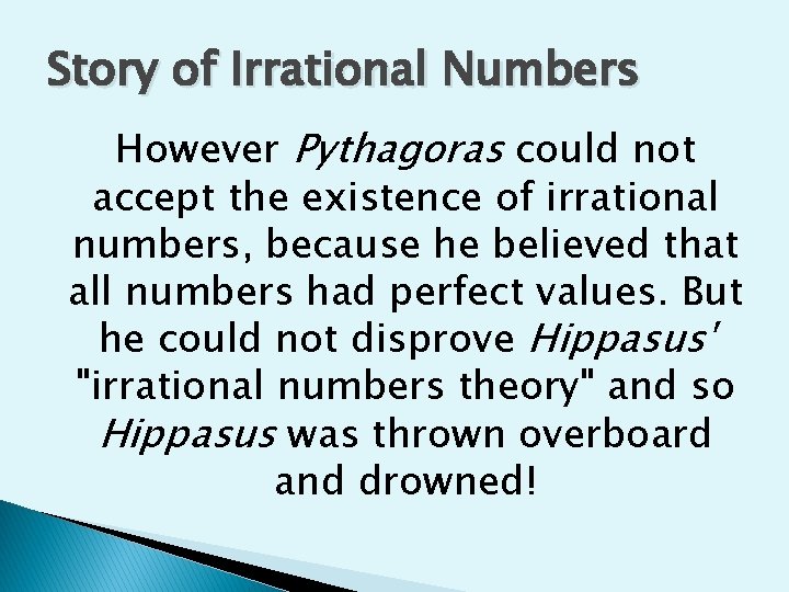 Story of Irrational Numbers However Pythagoras could not accept the existence of irrational numbers,