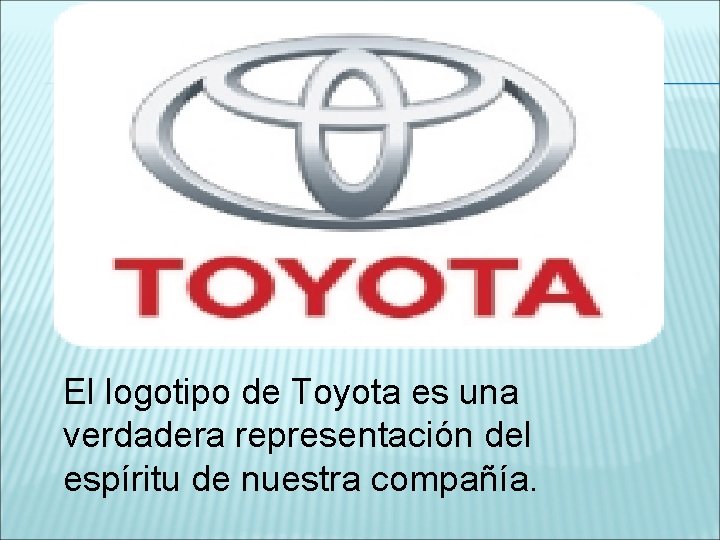 El logotipo de Toyota es una verdadera representación del espíritu de nuestra compañía. El logotipo de Toyota es una verdadera representación del espíritu de nuestra compañía.