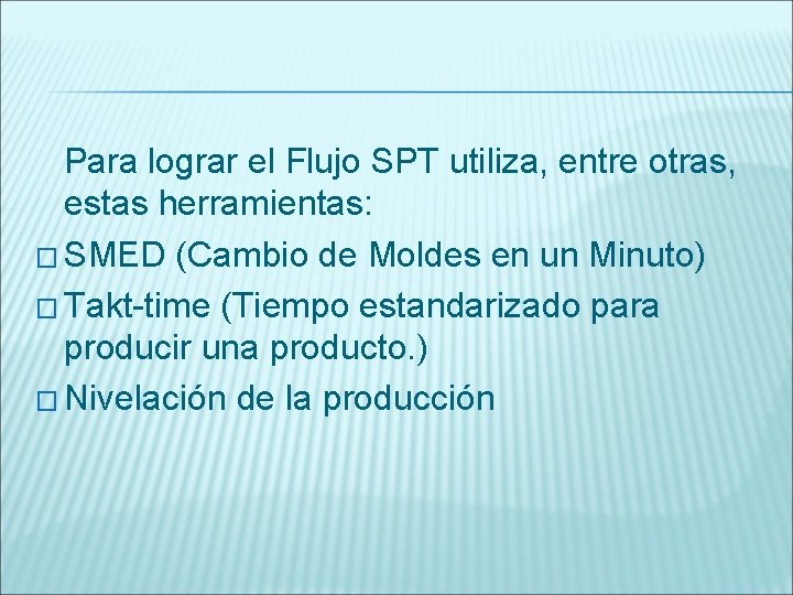 Para lograr el Flujo SPT utiliza, entre otras, estas herramientas: � SMED (Cambio Para lograr el Flujo SPT utiliza, entre otras, estas herramientas: � SMED (Cambio