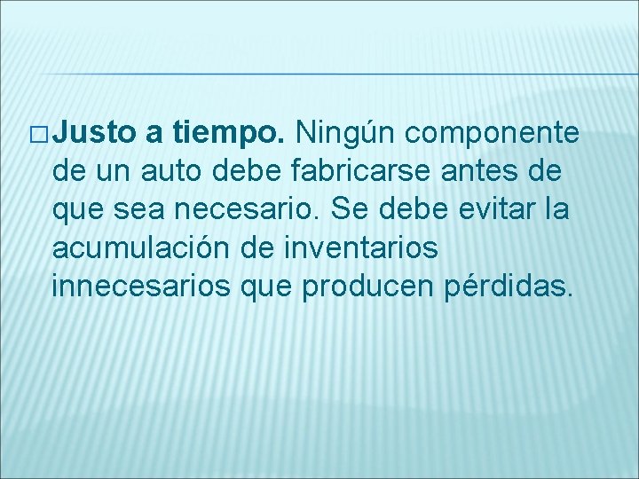 � Justo a tiempo. Ningún componente de un auto debe fabricarse antes de que