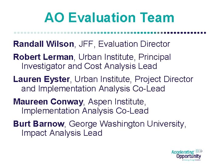 AO Evaluation Team Randall Wilson, JFF, Evaluation Director Robert Lerman, Urban Institute, Principal Investigator