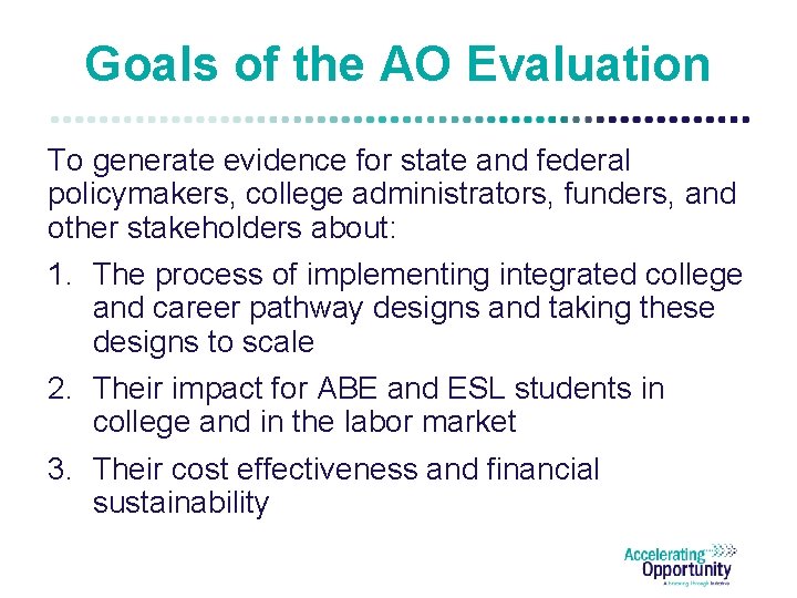 Goals of the AO Evaluation To generate evidence for state and federal policymakers, college