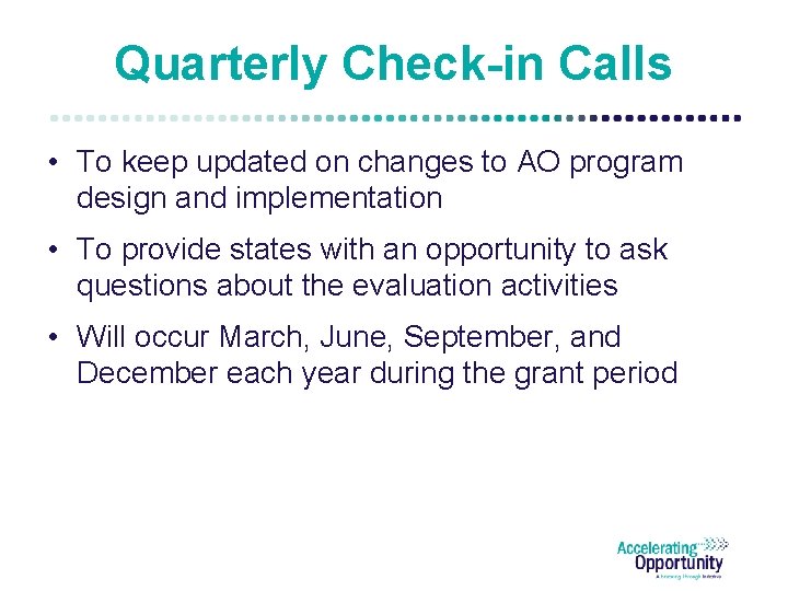 Quarterly Check-in Calls • To keep updated on changes to AO program design and