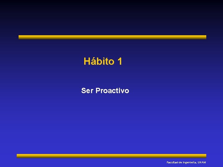 Hábito 1 Ser Proactivo Facultad de Ingeniería, UNAM 
