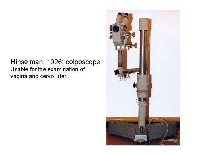Hinselman, 1926: colposcope Usable for the examination of vagina and cervix uteri. 