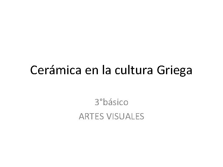 Cerámica en la cultura Griega 3°básico ARTES VISUALES 