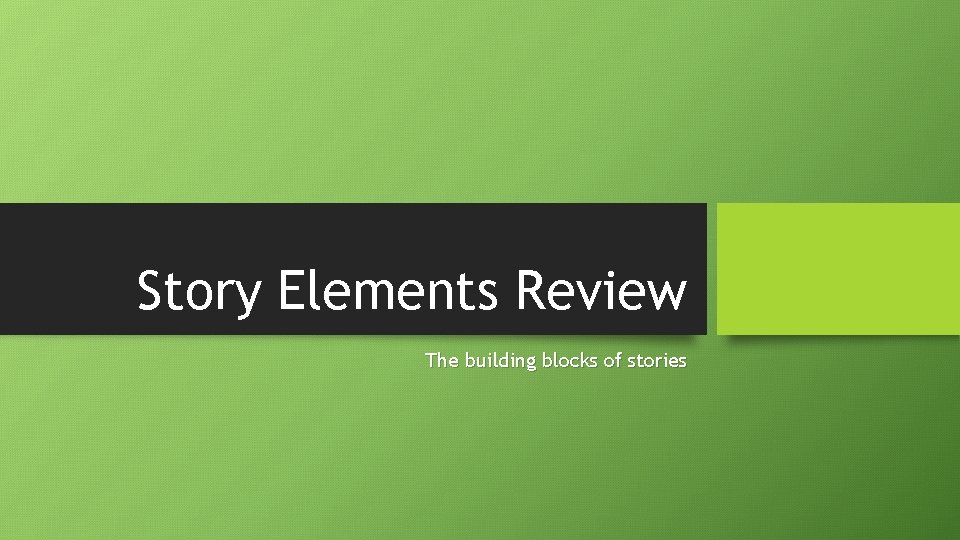 Story Elements Review The building blocks of stories 