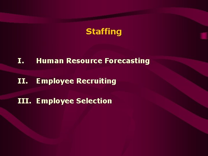 Staffing I. Human Resource Forecasting II. Employee Recruiting III. Employee Selection 