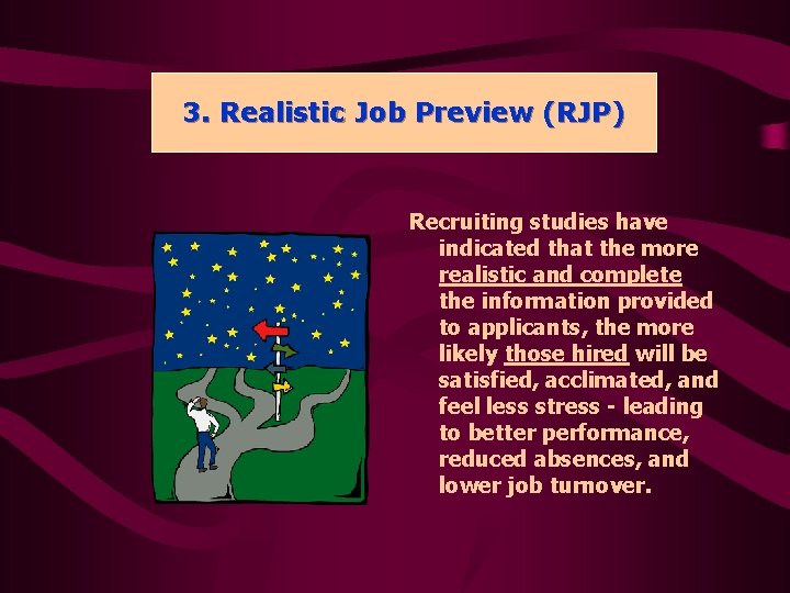 3. 3. Realistic. Job. Preview(RJP) Recruiting studies have indicated that the more realistic and