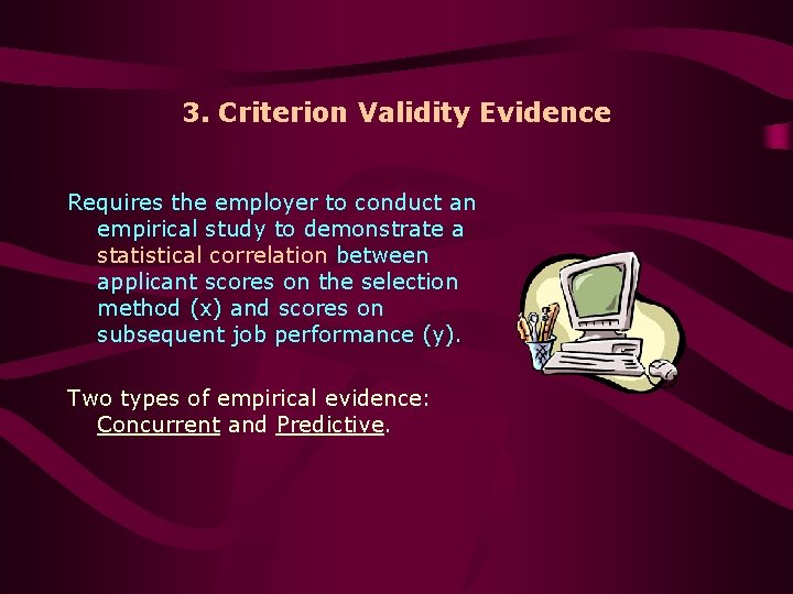 3. Criterion Validity Evidence Requires the employer to conduct an empirical study to demonstrate