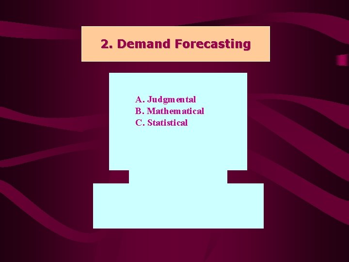2. 2. Demand Forecasting A. Judgmental B. Mathematical C. Statistical 