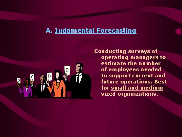 A. Judgmental Forecasting Conducting surveys of operating managers to estimate the number of employees