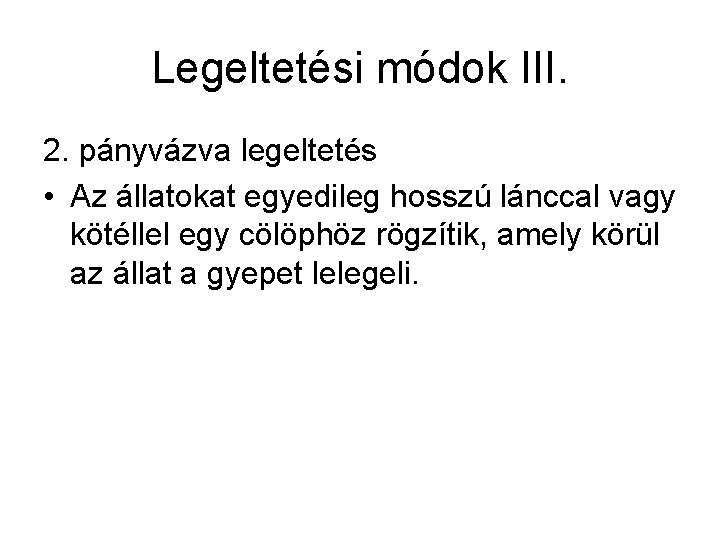 Legeltetési módok III. 2. pányvázva legeltetés • Az állatokat egyedileg hosszú lánccal vagy kötéllel