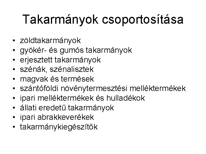 Takarmányok csoportosítása • • • zöldtakarmányok gyökér és gumós takarmányok erjesztett takarmányok szénák, szénalisztek