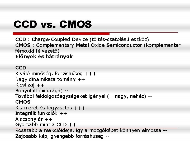 CCD vs. CMOS CCD : Charge-Coupled Device (töltés-csatolású eszköz) CMOS : Complementary Metal Oxide