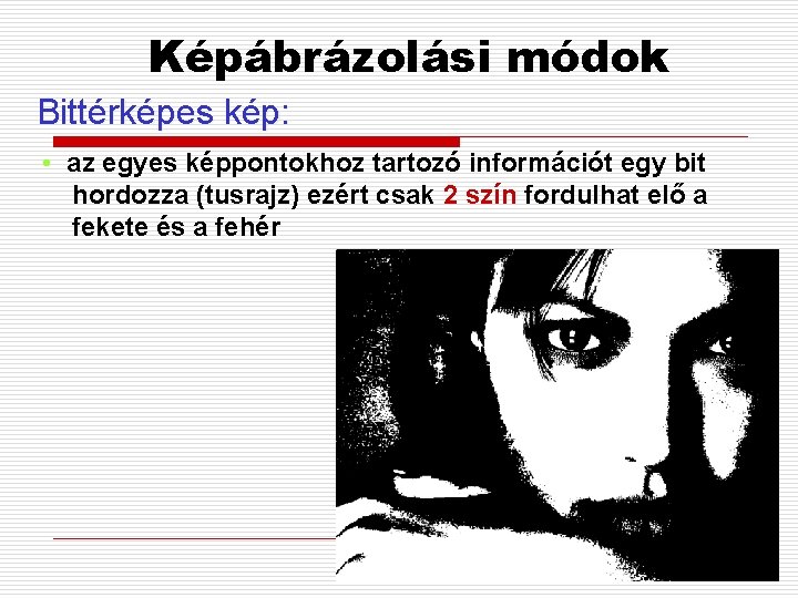 Képábrázolási módok Bittérképes kép: • az egyes képpontokhoz tartozó információt egy bit hordozza (tusrajz)