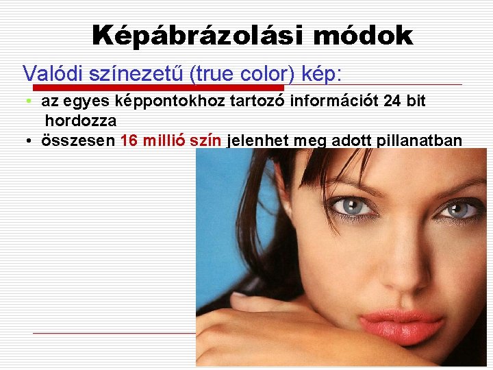 Képábrázolási módok Valódi színezetű (true color) kép: • az egyes képpontokhoz tartozó információt 24