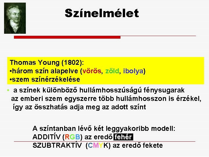 Színelmélet Thomas Young (1802): • három szín alapelve (vörös, zöld, ibolya) • szem színérzékelése