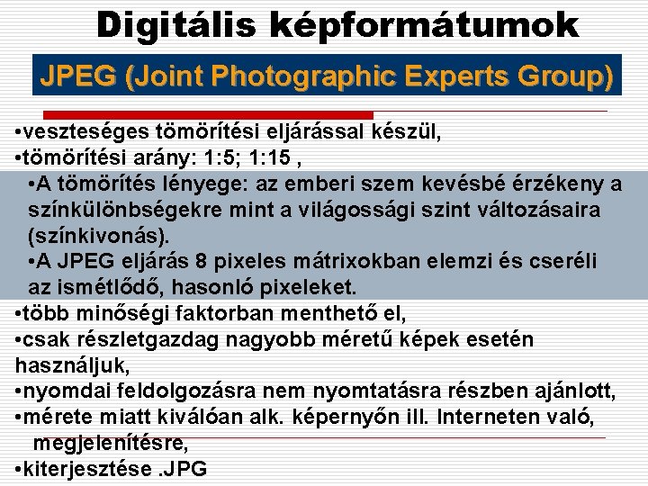 Digitális képformátumok JPEG (Joint Photographic Experts Group) • veszteséges tömörítési eljárással készül, • tömörítési