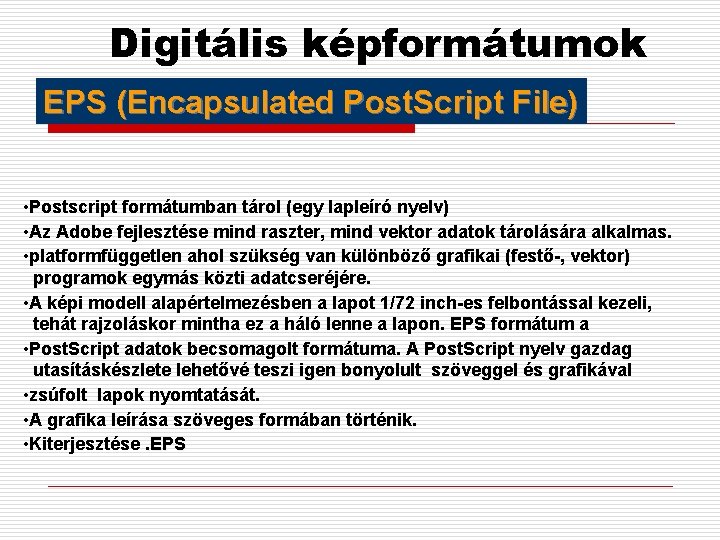 Digitális képformátumok EPS (Encapsulated Post. Script File) • Postscript formátumban tárol (egy lapleíró nyelv)