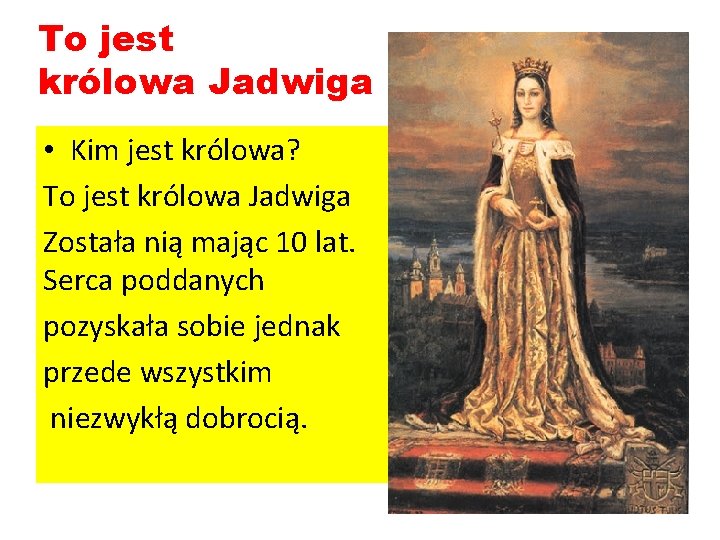 To jest królowa Jadwiga • Kim jest królowa? To jest królowa Jadwiga Została nią