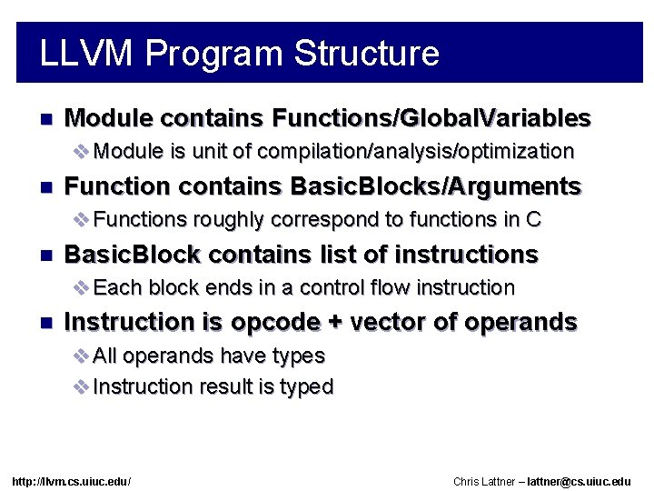 LLVM Program Structure n Module contains Functions/Global. Variables v Module is unit of compilation/analysis/optimization