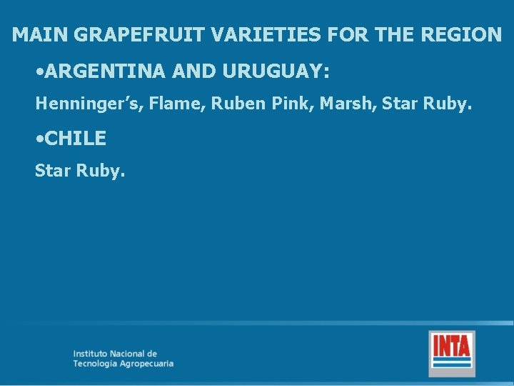 MAIN GRAPEFRUIT VARIETIES FOR THE REGION • ARGENTINA AND URUGUAY: Henninger’s, Flame, Ruben Pink,