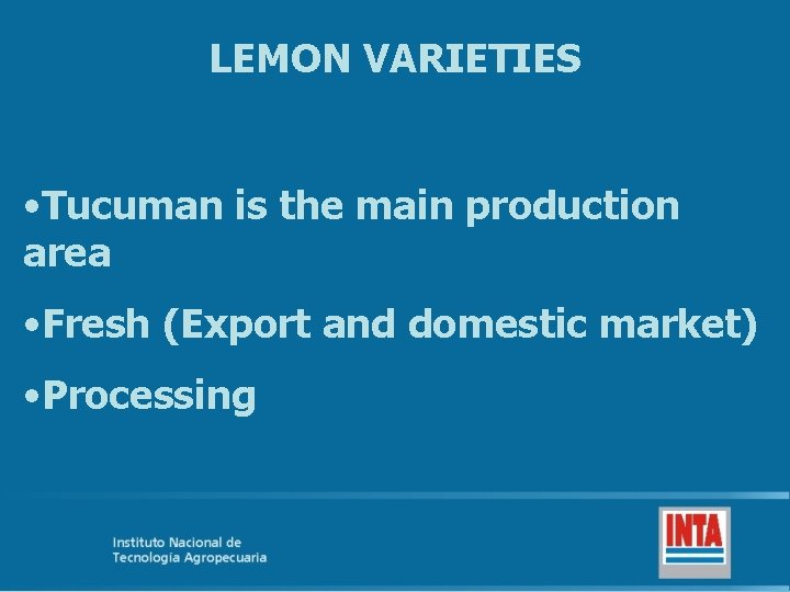 LEMON VARIETIES • Tucuman is the main production area • Fresh (Export and domestic