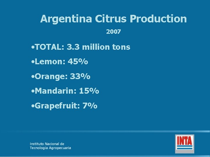 Argentina Citrus Production 2007 • TOTAL: 3. 3 million tons • Lemon: 45% •