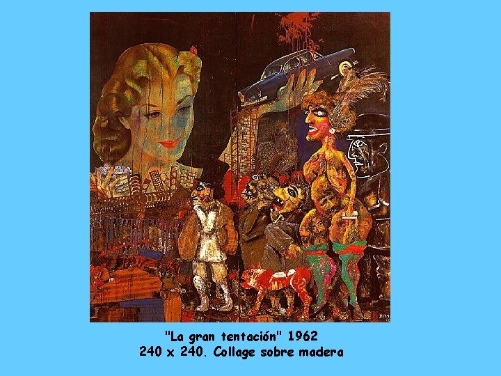 "La gran tentación" 1962 240 x 240. Collage sobre madera 