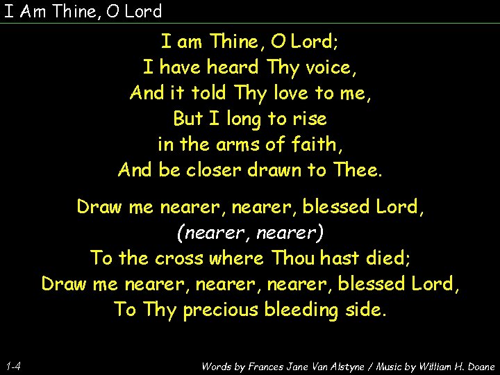 I Am Thine, O Lord I am Thine, O Lord; I have heard Thy