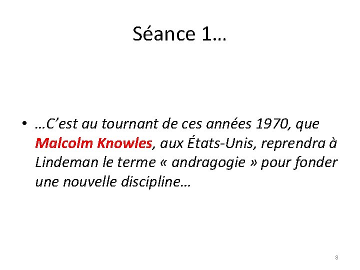 Séance 1… • …C’est au tournant de ces années 1970, que Malcolm Knowles, aux