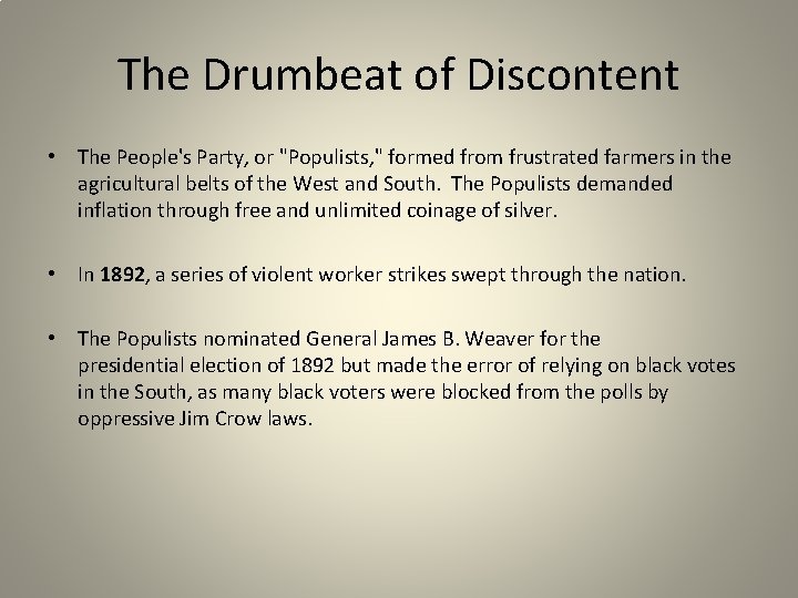 The Drumbeat of Discontent • The People's Party, or "Populists, " formed from frustrated