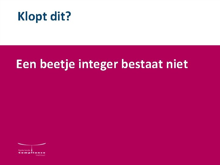 Klopt dit? Een beetje integer bestaat niet Klopt dit? Een beetje integer bestaat niet