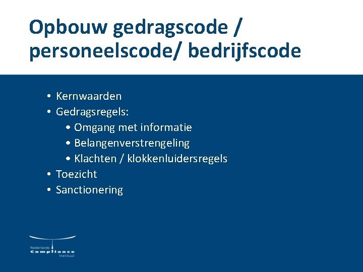 Opbouw gedragscode / personeelscode/ bedrijfscode • Kernwaarden • Gedragsregels: • Omgang met informatie • Opbouw gedragscode / personeelscode/ bedrijfscode • Kernwaarden • Gedragsregels: • Omgang met informatie •