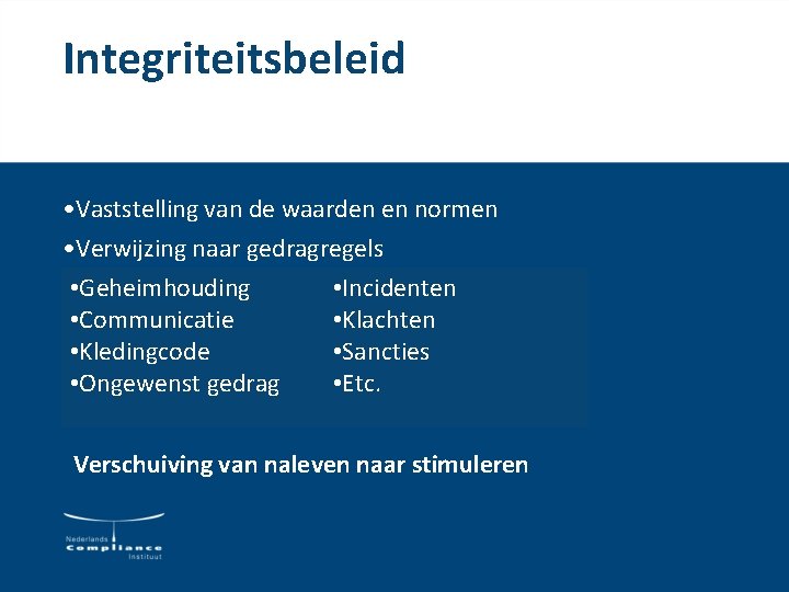 Integriteitsbeleid • Vaststelling van de waarden en normen • Verwijzing naar gedragregels • Geheimhouding Integriteitsbeleid • Vaststelling van de waarden en normen • Verwijzing naar gedragregels • Geheimhouding
