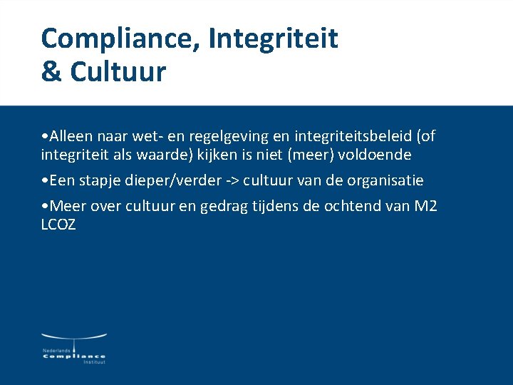 Compliance, Integriteit & Cultuur • Alleen naar wet- en regelgeving en integriteitsbeleid (of integriteit Compliance, Integriteit & Cultuur • Alleen naar wet- en regelgeving en integriteitsbeleid (of integriteit