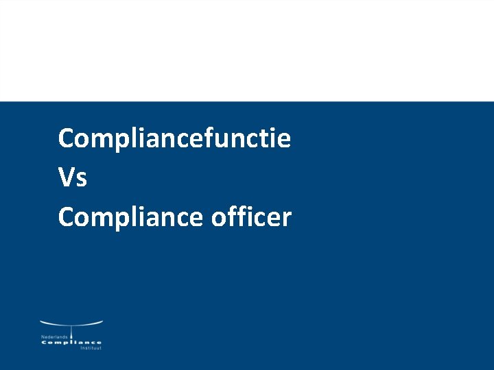 Compliancefunctie Vs Compliance officer Compliancefunctie Vs Compliance officer