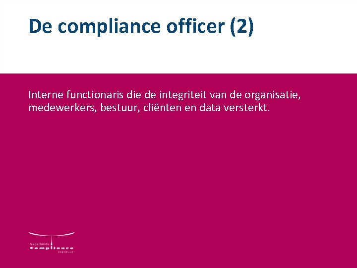 De compliance officer (2) Interne functionaris die de integriteit van de organisatie, medewerkers, bestuur, De compliance officer (2) Interne functionaris die de integriteit van de organisatie, medewerkers, bestuur,
