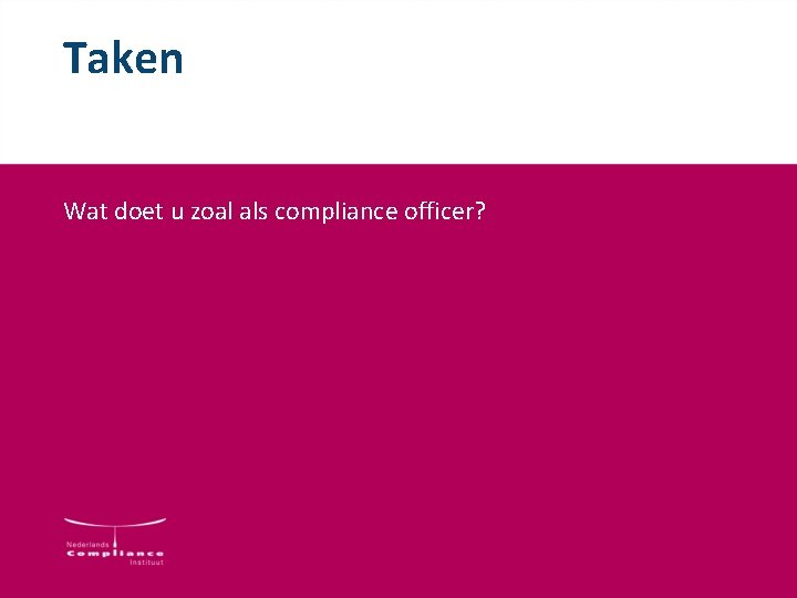 Taken Wat doet u zoal als compliance officer? Taken Wat doet u zoal als compliance officer?
