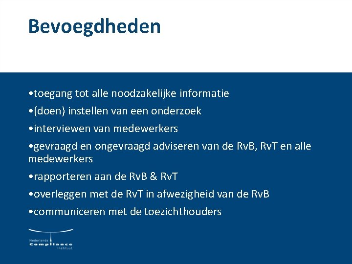 Bevoegdheden • toegang tot alle noodzakelijke informatie • (doen) instellen van een onderzoek • Bevoegdheden • toegang tot alle noodzakelijke informatie • (doen) instellen van een onderzoek •