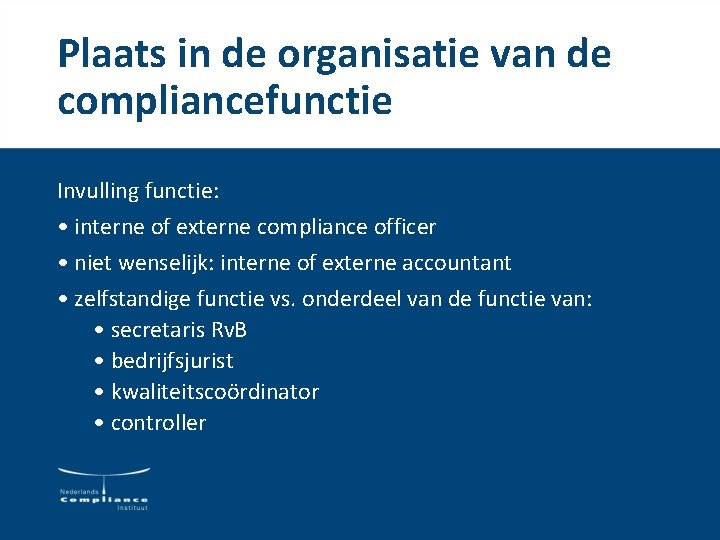 Plaats in de organisatie van de compliancefunctie Invulling functie: • interne of externe compliance Plaats in de organisatie van de compliancefunctie Invulling functie: • interne of externe compliance