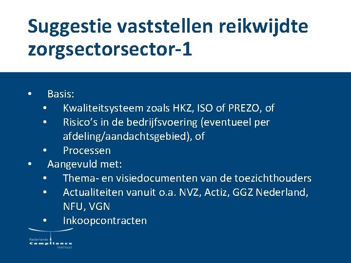 Suggestie vaststellen reikwijdte zorgsector-1 Basis: • Kwaliteitsysteem zoals HKZ, ISO of PREZO, of • Suggestie vaststellen reikwijdte zorgsector-1 Basis: • Kwaliteitsysteem zoals HKZ, ISO of PREZO, of •