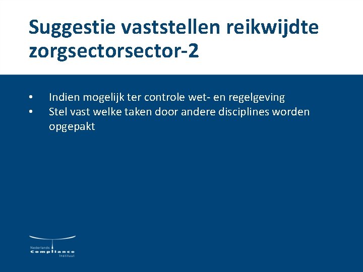 Suggestie vaststellen reikwijdte zorgsector-2 • • Indien mogelijk ter controle wet- en regelgeving Stel Suggestie vaststellen reikwijdte zorgsector-2 • • Indien mogelijk ter controle wet- en regelgeving Stel