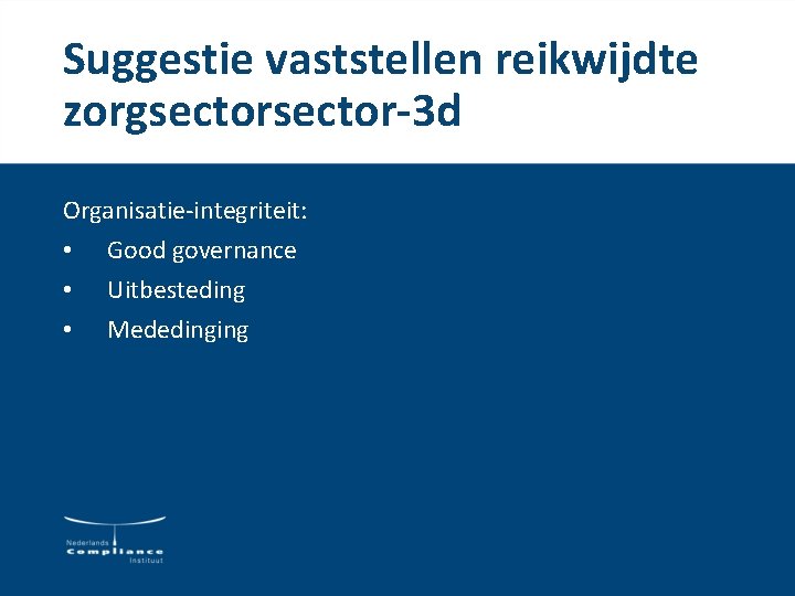Suggestie vaststellen reikwijdte zorgsector-3 d Organisatie-integriteit: • Good governance • Uitbesteding • Mededinging Suggestie vaststellen reikwijdte zorgsector-3 d Organisatie-integriteit: • Good governance • Uitbesteding • Mededinging