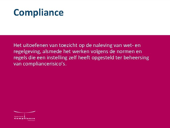 Compliance Het uitoefenen van toezicht op de naleving van wet- en regelgeving, alsmede het Compliance Het uitoefenen van toezicht op de naleving van wet- en regelgeving, alsmede het