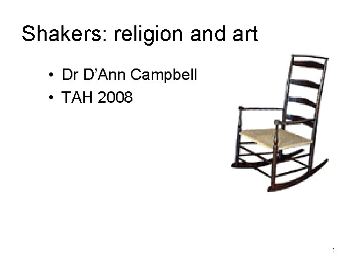 Shakers: religion and art • Dr D’Ann Campbell • TAH 2008 1 