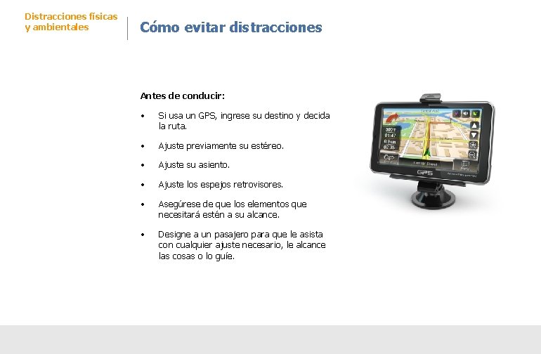 Distracciones físicas y ambientales Cómo evitar distracciones Antes de conducir: • Si usa un