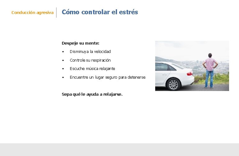 Conducción agresiva Cómo controlar el estrés Despeje su mente: • Disminuya la velocidad •