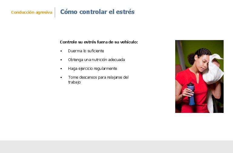 Conducción agresiva Cómo controlar el estrés Controle su estrés fuera de su vehículo: •